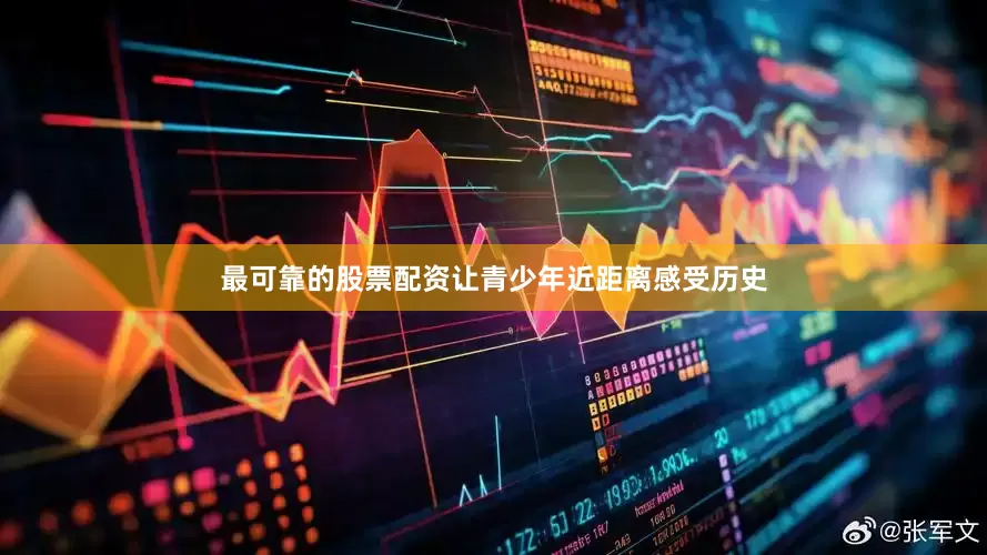 最可靠的股票配资让青少年近距离感受历史