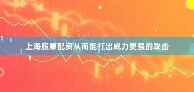 上海股票配资从而能打出威力更强的攻击