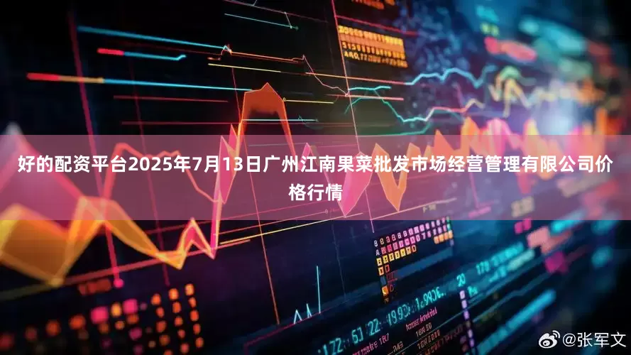 好的配资平台2025年7月13日广州江南果菜批发市场经营管理有限公司价格行情