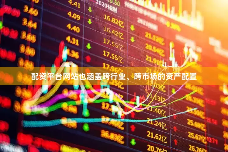 配资平台网站也涵盖跨行业、跨市场的资产配置