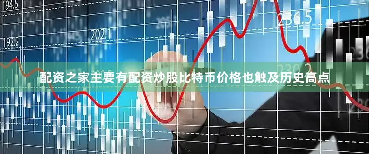 配资之家主要有配资炒股比特币价格也触及历史高点