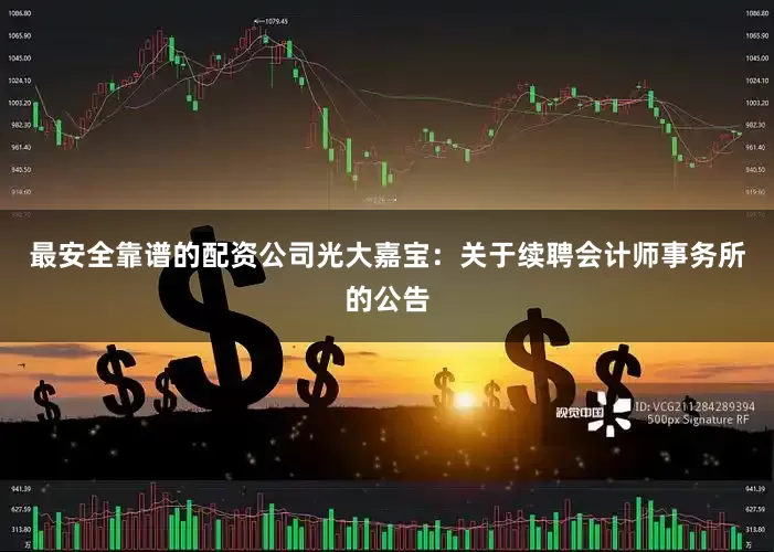 最安全靠谱的配资公司光大嘉宝：关于续聘会计师事务所的公告